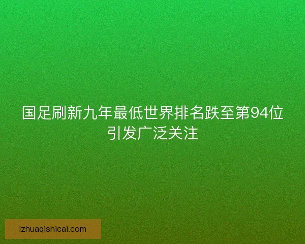 国足刷新九年最低世界排名跌至第94位引发广泛关注