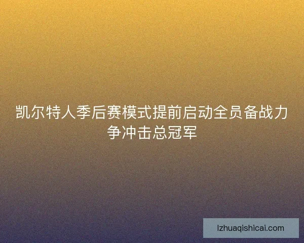 凯尔特人季后赛模式提前启动全员备战力争冲击总冠军 凯尔特人季后赛模式提前启动全员备战力争冲击总冠军