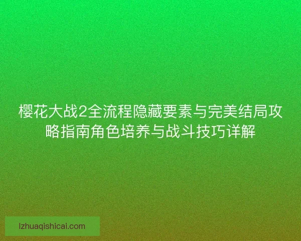 樱花大战2全流程隐藏要素与完美结局攻略指南角色培养与战斗技巧详解 樱花大战2全流程隐藏要素与完美结局攻略指南角色培养与战斗技巧详解